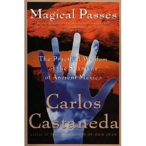 Magical Passes: The Practical Wisdom of the Shamans of Ancient Mexico -- Carlos
